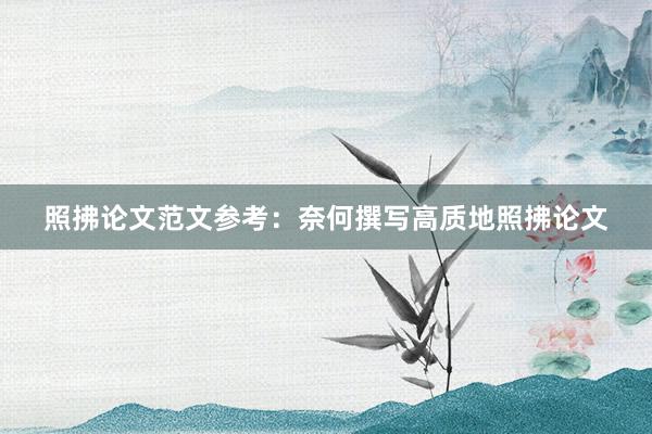 照拂论文范文参考:奈何撰写高质地照拂论文